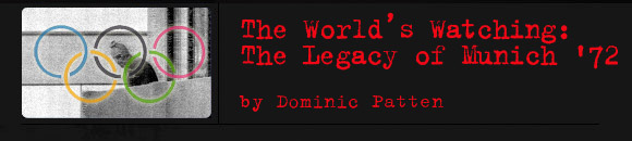 THE WORLD'S WATCHING - THE LEGACY OF MUNICH '72 - By Dominic Patten